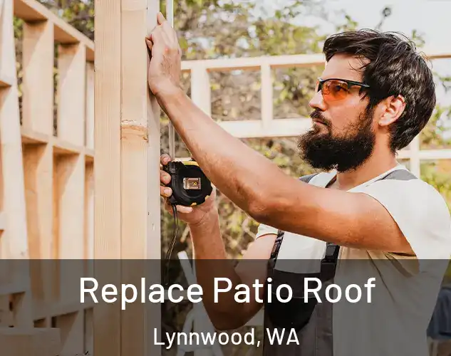  Replace Patio Roof Lynnwood, WA